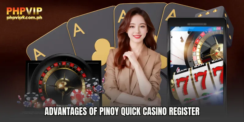 Advantages of Pinoy Quick Casino Register