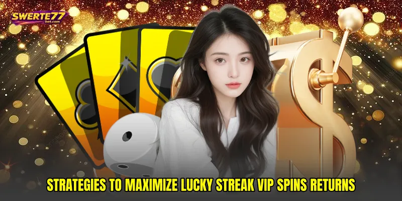 Strategies to maximize Lucky streak VIP spins returns